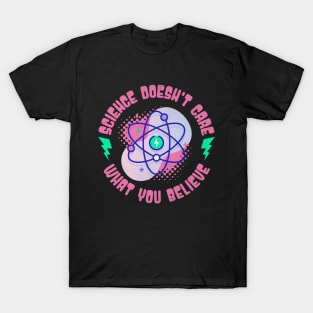 Science Doesn't Care What You Believe T-Shirt